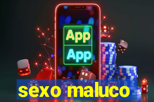 sexo maluco